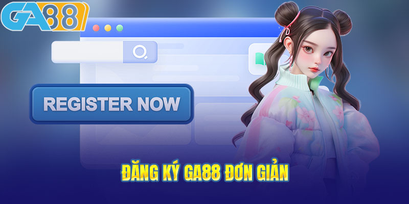 4 bước dễ dàng để mở tài khoản GA88