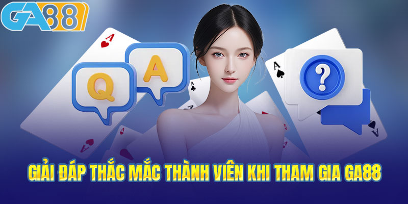 Giải đáp thắc mắc thành viên khi tham gia GA88