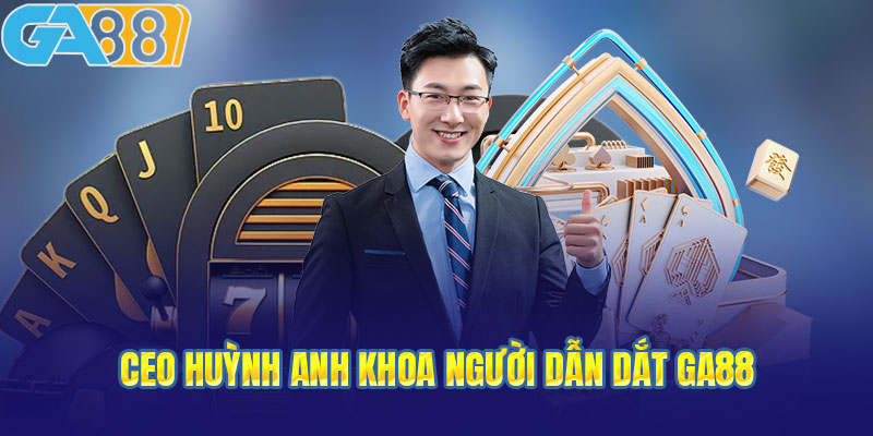 Ceo Huỳnh Anh Khoa người dẫn dắt GA88 đến thành công