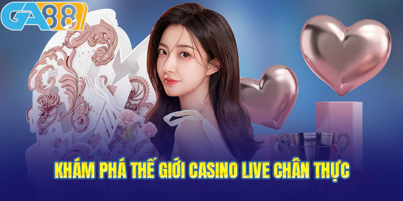 Khám phá thế giới casino live chân thực