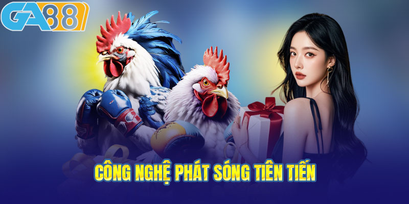 Công nghệ phát sóng tiên tiến rõ nét từng chi tiết