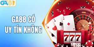 GA88 Có Uy Tín Không - Những Yếu Tố Chứng Minh Sự Tin Cậy