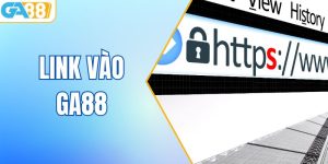 Link Vào GA88 - Cập Nhật Đường Dẫn Mới Nhất Năm 2025