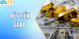 Rút Tiền GA88 - Quy Trình Thực Hiện Từ A - Z Cho Tân Thủ
